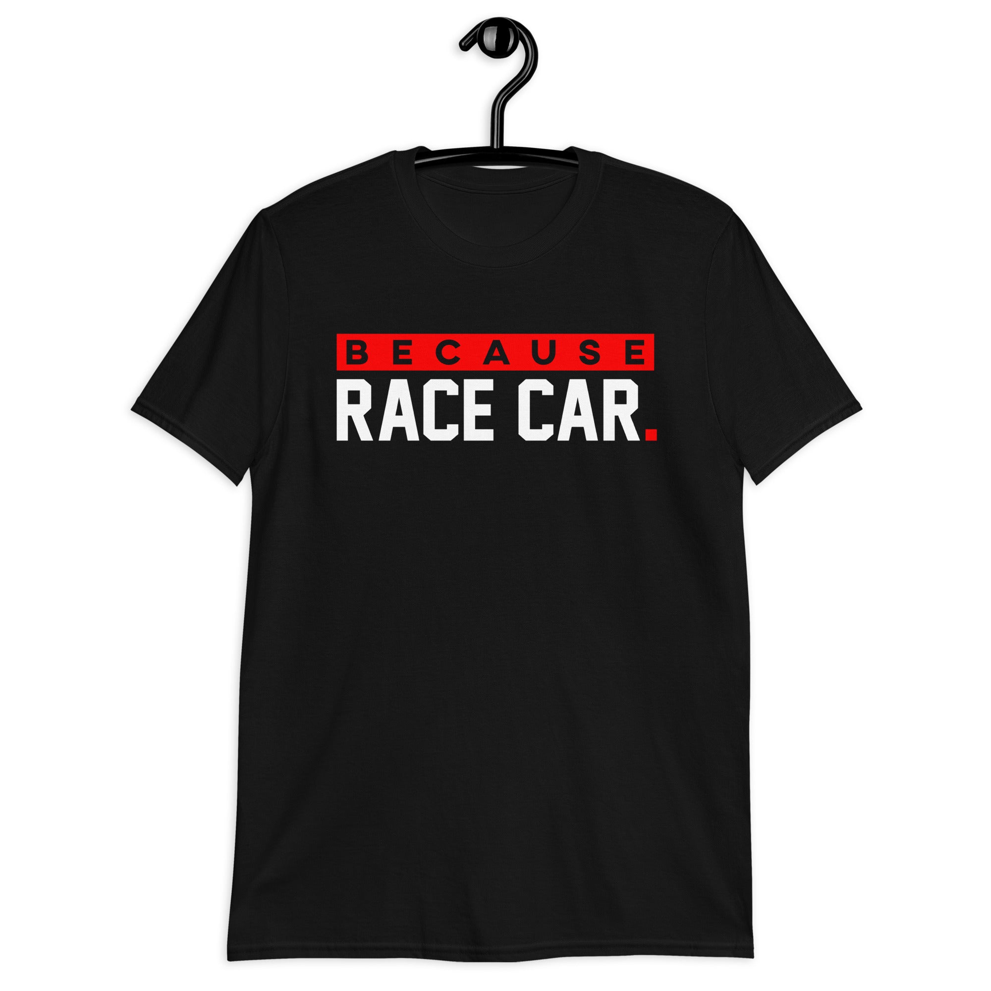 Because Race Car. T-Shirt / Racing Clothes