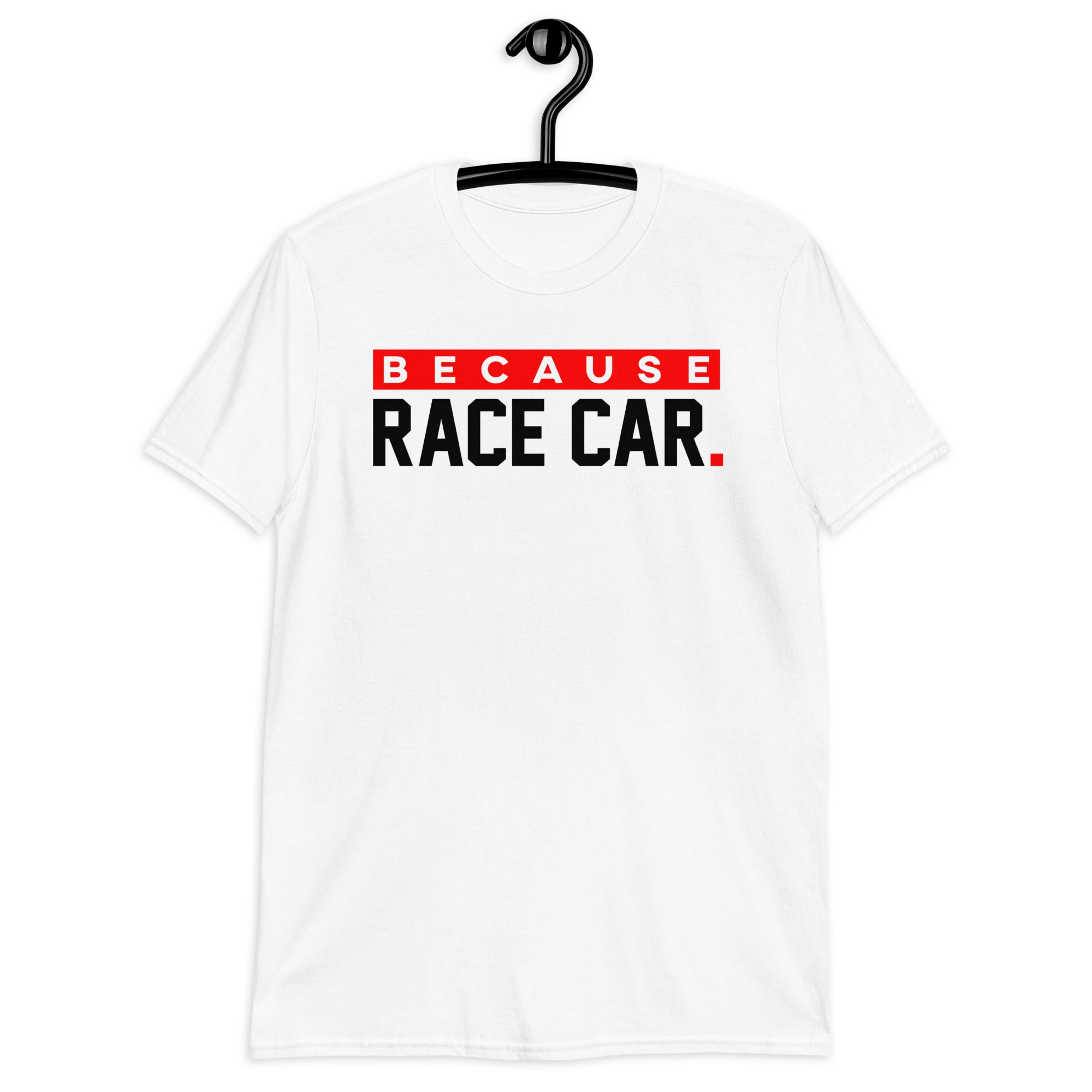 Because Race Car. T-Shirt / Racing Clothes