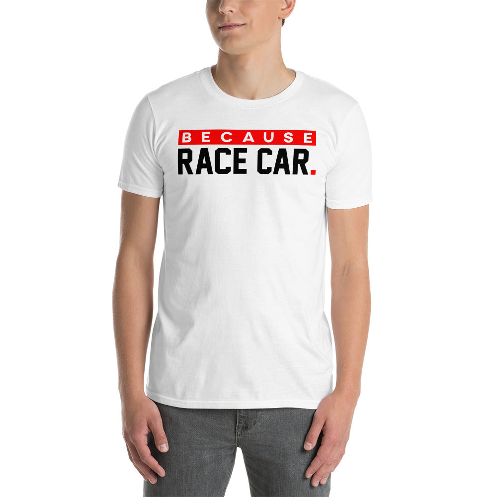 Because Race Car. T-Shirt / Racing Clothes